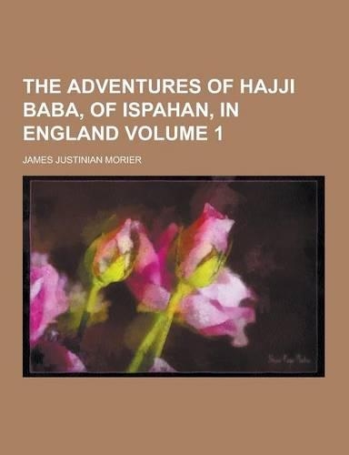The Adventures of Hajji Baba, of Ispahan, in England Volume 1: (English)