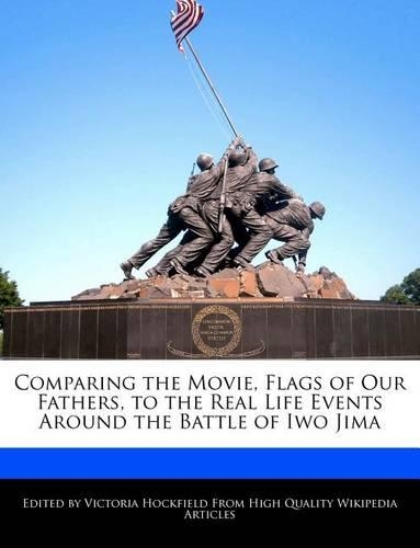 Comparing the Movie, Flags of Our Fathers, to the Real Life Events Around the Battle of Iwo Jima