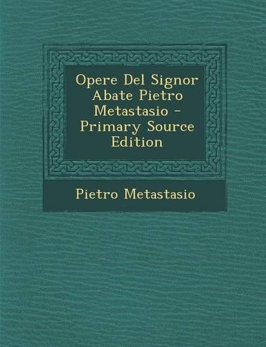 Opere del Signor Abate Pietro Metastasio