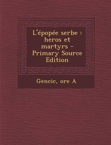 L'épopée serbe: heros et martyrs(French)
