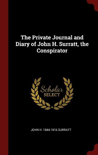 The Private Journal and Diary of John H. Surratt, the Conspirator