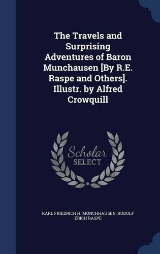 The Travels and Surprising Adventures of Baron Munchausen [By R.E. Raspe and Others]. Illustr. by Alfred Crowquill