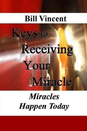 Keys to Receiving Your Miracle: Miracles Happen Today(English)