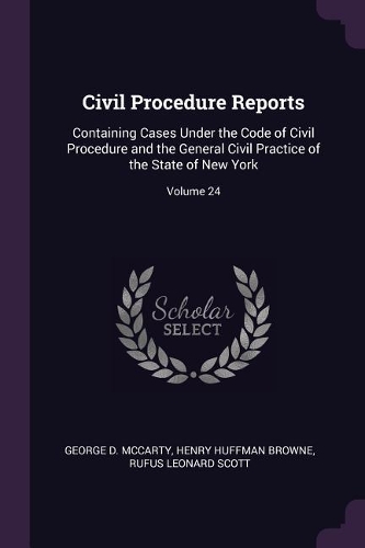Civil Procedure Reports: Containing Cases Under the Code of Civil Procedure and the General Civil Practice of the State of New York; Volume 24