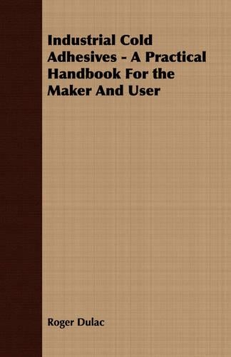 Industrial Cold Adhesives - A Practical Handbook For the Maker And User: (English)
