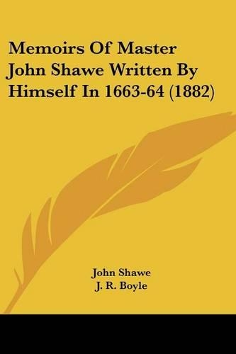 Memoirs Of Master John Shawe Written By Himself In 1663-64 (1882)