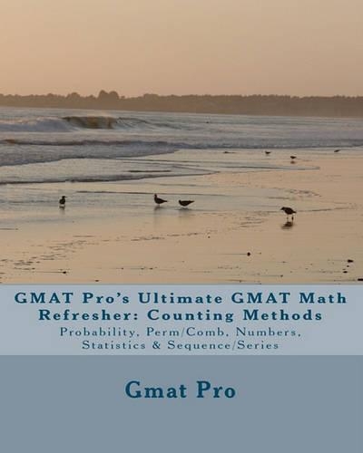 GMAT Pro's Ultimate GMAT Math Refresher: Counting Methods: Probability, Perm/Comb, Numbers, Statistics & Sequence/Series(English)