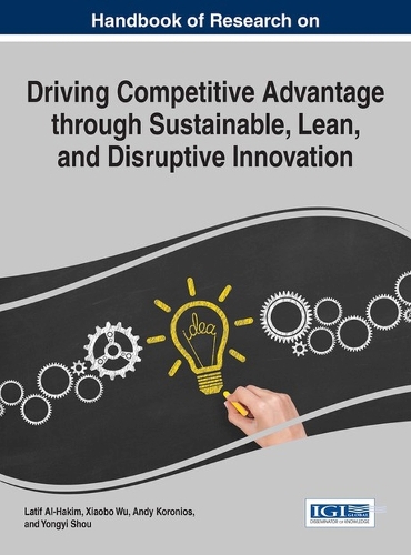 Handbook of Research on Driving Competitive Advantage through Sustainable, Lean, and Disruptive Innovation: (English)