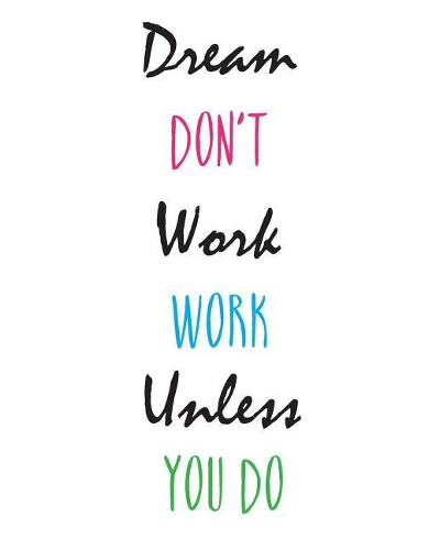 Dream Don't Work. Work Unless You Do.