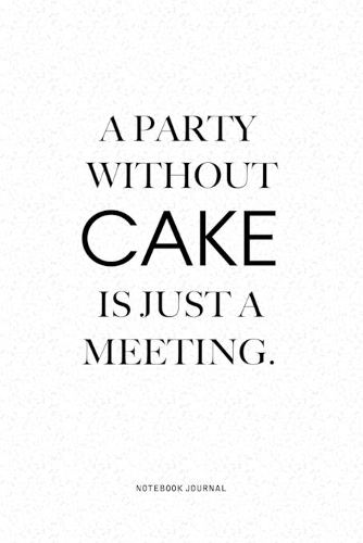 A Party Without Cake Is Just A Meeting