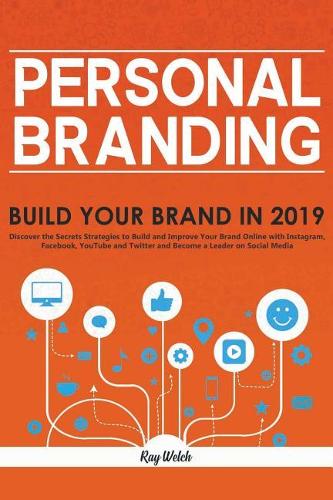 Personal Branding: Build Your Brand in 2019 - Discover the Secrets Strategies to Build and Improve Your Brand Online with Instagram, Facebook, YouTube and Twitter and 