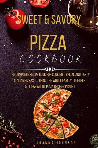 Sweet and Savory Pizza Cookbook
