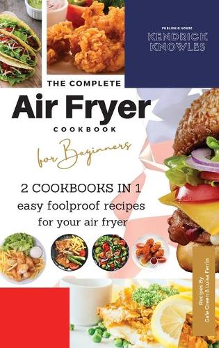 The Complete Air Fryer Cookbook For Beginners 2 Cookbooks in 1: Easy Foolproof Recipes For Your Air Fryer(1 The Complete Air Fryer Cookbook)