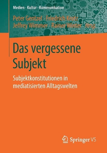 Das Vergessene Subjekt: Subjektkonstitutionen in Mediatisierten Alltagswelten(Medien - Kultur - Kommunikation)