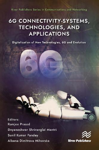 6G Connectivity-Systems, Technologies, and Applications: Digitalization of New Technologies, 6G and Evolutio(River Publishers Series in Communications and Networking)
