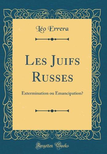 Les Juifs Russes: Extermination ou Emancipation? (Classic Reprint)