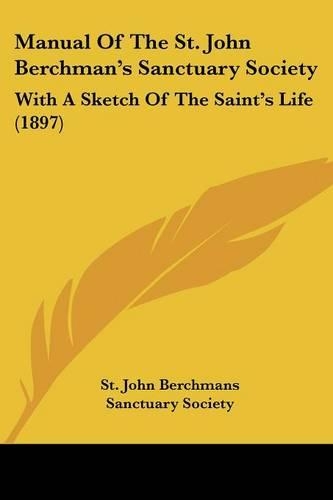 Manual Of The St. John Berchman's Sanctuary Society: With A Sketch Of The Saint's Life (1897)(English)
