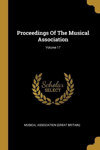 Proceedings Of The Musical Association; Volume 17