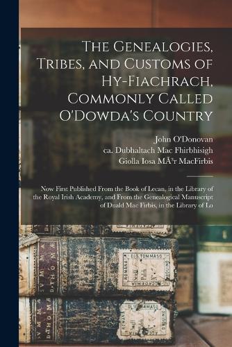 The Genealogies, Tribes, and Customs of Hy-Fiachrach, Commonly Called O'Dowda's Country