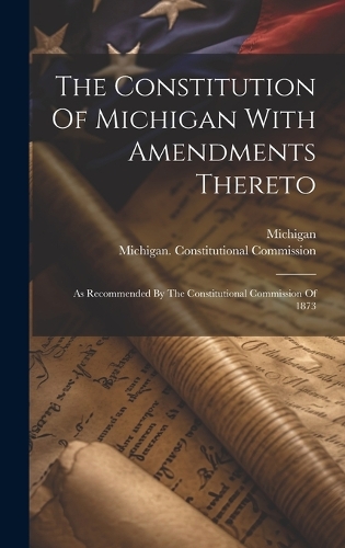 The Constitution Of Michigan With Amendments Thereto