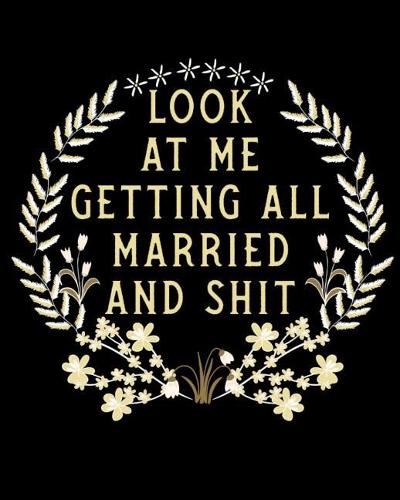 Look At Me Getting All Married and Shit