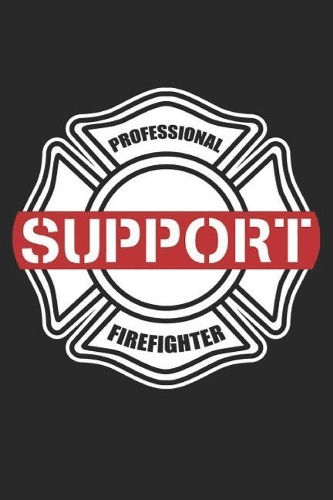 Professional Firefighter Support: Notebook Or Journal 6x9 120 Blank Pages Firefighters Gift