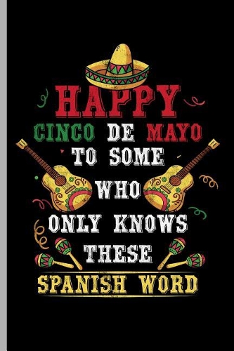 Happy Cinco De Mayo to some who Only knows these Spanish Word: Cinco De Mayo Fiesta notebooks gift (6x9) Dot Grid notebook
