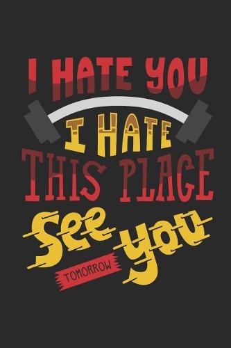 I Hate You I Hate This Place See You Tomorrow: Ich Hasse Dich Und Diesen Ort! Notizbuch / Tagebuch / Heft mit Punkteraster Seiten. Notizheft mit Dot Grid, Journal, Planer für Termine oder To-Do-L