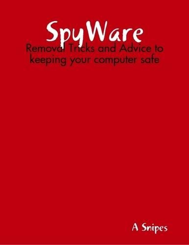 Spyware: Removal Tricks and Advice to Keeping Your Computer Safe