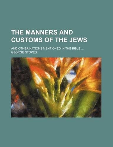 The Manners and Customs of the Jews; And Other Nations Mentioned in the Bible ...