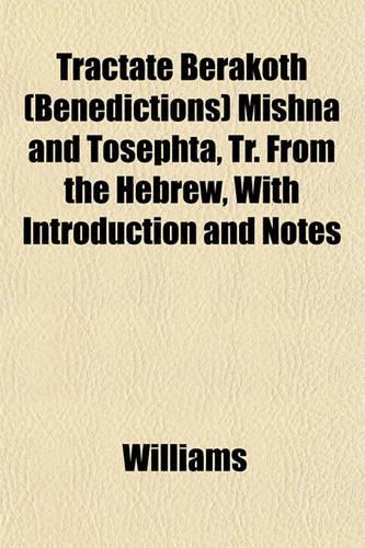 Tractate Berakoth (Benedictions) Mishna and Tosephta, Tr. from the Hebrew, with Introduction and Notes