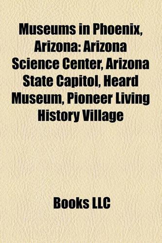 Museums in Phoenix, Arizona: Arizona Science Center, Arizona State Capitol, Heard Museum, Pioneer Living History Village(English)