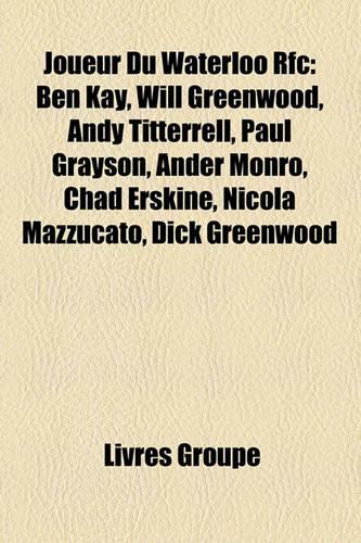 Joueur Du Waterloo RFC: Ben Kay, Will Greenwood, Andy Titterrell, Paul Grayson, Ander Monro, Chad Erskine, Nicola Mazzucato, Dick Greenwood(French)