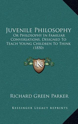Juvenile Philosophy: Or Philosophy In Familiar Conversations, Designed To Teach Young Children To Think (1850)(English)