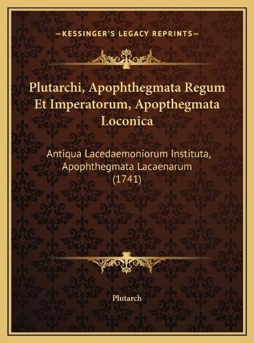 Plutarchi, Apophthegmata Regum Et Imperatorum, Apopthegmata Loconica: Antiqua Lacedaemoniorum Instituta, Apophthegmata Lacaenarum (1741)