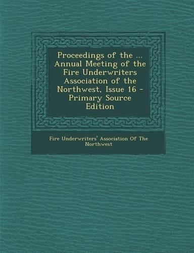 Proceedings of the ... Annual Meeting of the Fire Underwriters Association of the Northwest, Issue 16: (English)