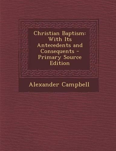 Christian Baptism: With Its Antecedents and Consequents - Primary Source Edition