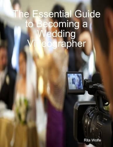 The Essential Guide to Becoming a Wedding Videographer