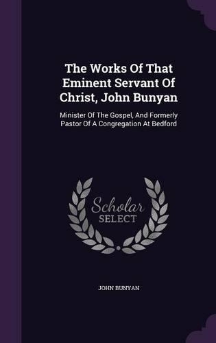 The Works Of That Eminent Servant Of Christ, John Bunyan