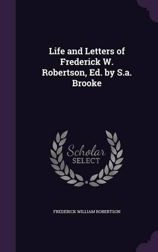 Life and Letters of Frederick W. Robertson, Ed. by S.a. Brooke