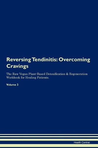 Reversing Tendinitis: Overcoming Cravings The Raw Vegan Plant-Based Detoxification & Regeneration Workbook for Healing Patients. Volume 3