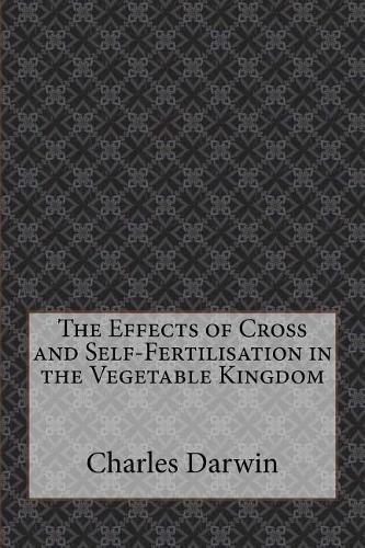 The Effects of Cross and Self-Fertilisation in the Vegetable Kingdom