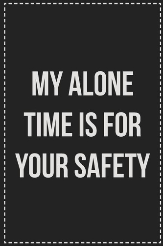My Alone Time Is for Your Safety