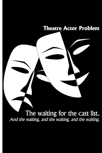 Theatre Actor Problem: The Waiting for the Cast List / And the waiting, and the waiting, and the waiting: College Ruled Notebook
