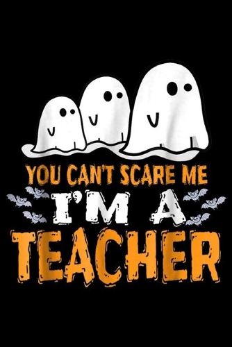 You Can't Scare Me I'm A Teacher: Teacher Halloween You Can't Scare Me I'm A Teacher Journal/Notebook Blank Lined Ruled 6x9 100 Pages