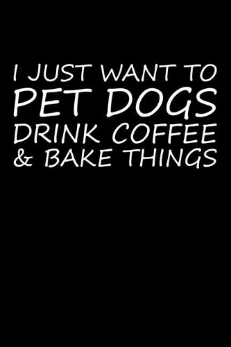 I Just Want Pet Dogs Drink Coffee And Baking Things