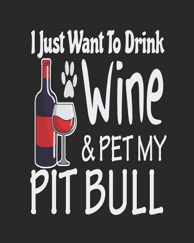 I Just Want To Drink Wine & Pet My Pitbull