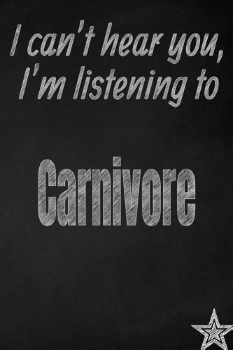 I Can't Hear You, I'm Listening to Carnivore Creative Writing Lined Journal