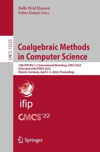 Coalgebraic Methods in Computer Science: 16th IFIP WG 1.3 International Workshop, CMCS 2022, Colocated with ETAPS 2022, Munich, Germany, April 2-3, 2022, Proceedings(13225 Lecture Notes in Computer Science)