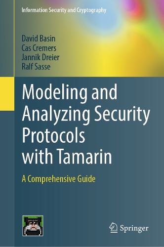 Modeling and Analyzing Security Protocols with Tamarin: A Comprehensive Guide(Information Security and Cryptography)